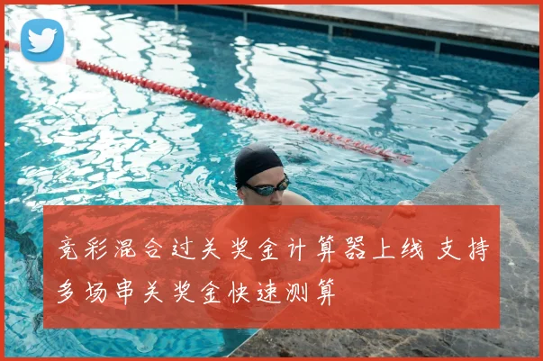 竞彩混合过关奖金计算器上线 支持多场串关奖金快速测算