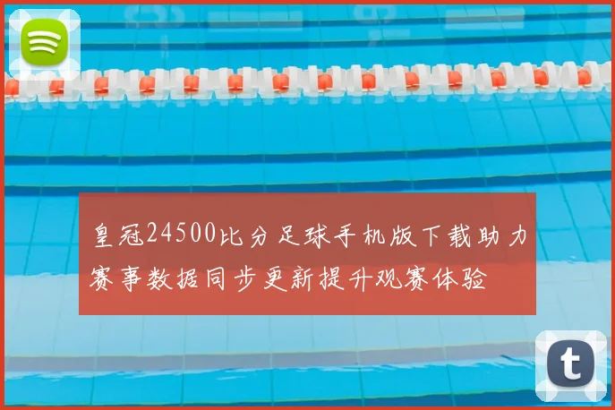 皇冠24500比分足球手机版下载助力赛事数据同步更新提升观赛体验