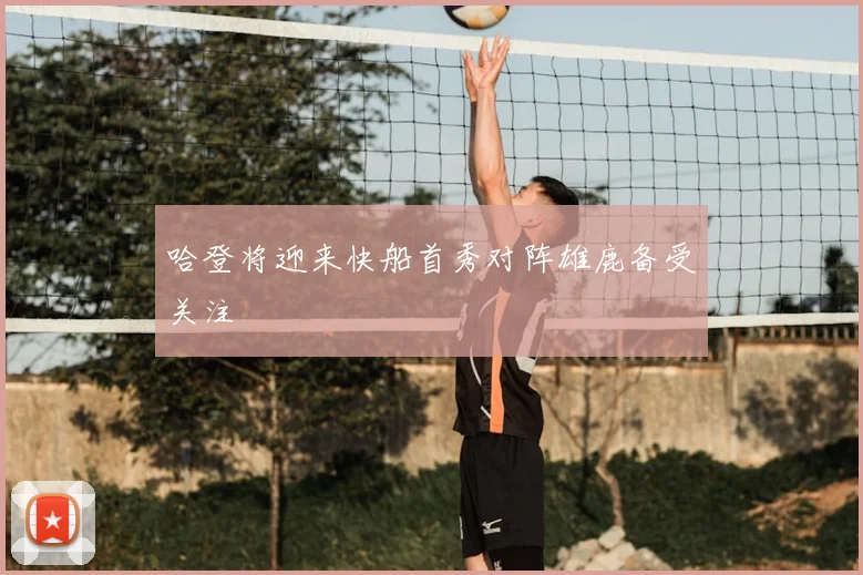哈登将迎来快船首秀对阵雄鹿备受关注