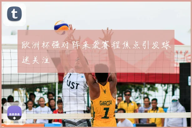 欧洲杯强对阵来袭赛程焦点引发球迷关注
